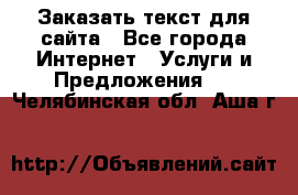 Заказать текст для сайта - Все города Интернет » Услуги и Предложения   . Челябинская обл.,Аша г.